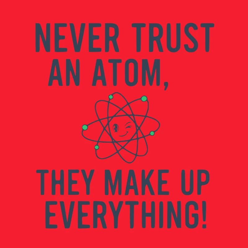 Never Trust An Atom Funny Science Physics Pun