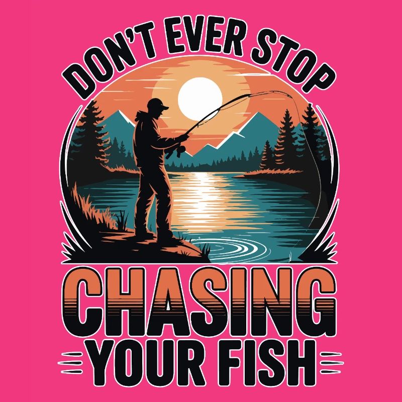 Don't Ever Stop Chasing Your Fish