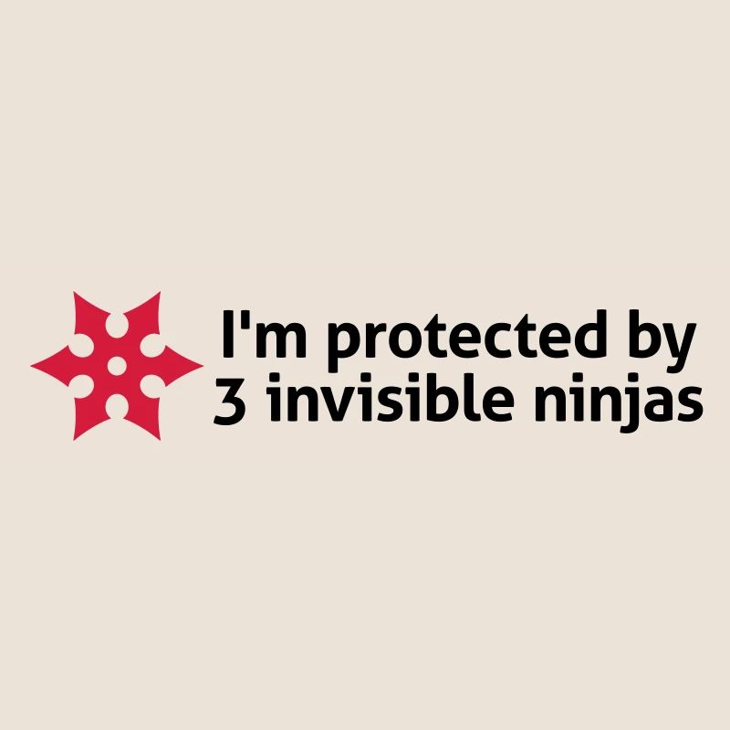 I am protected by invisible ninjas!