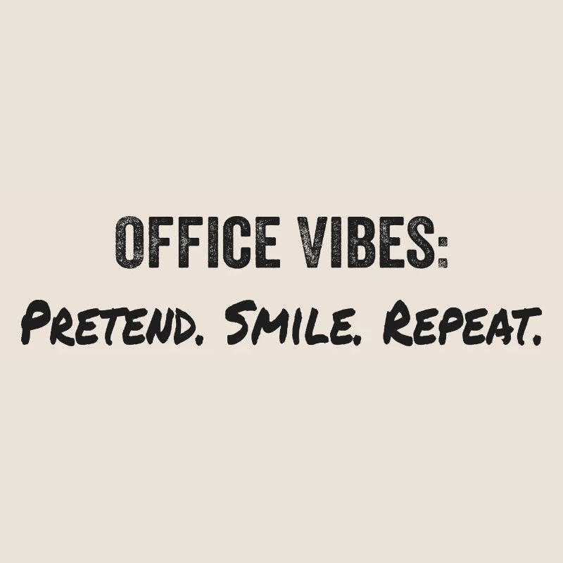Office vibes: pretend, smile, repeat
