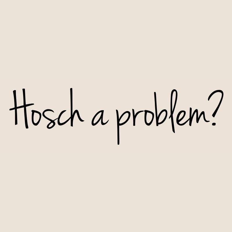 Hosch a problem?