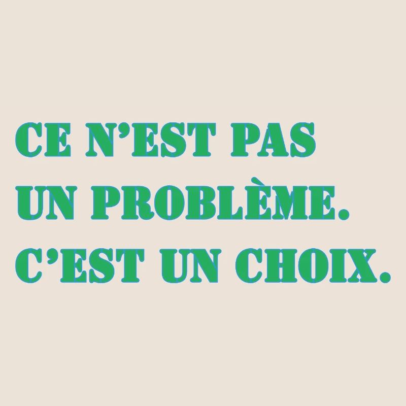 THAT'S NOT A PROBLEM. IT'S A CHOICE.