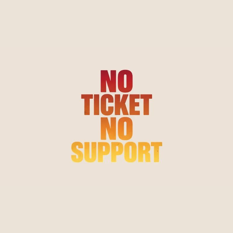 NO TICKET NO SUPPORT Computer Admin