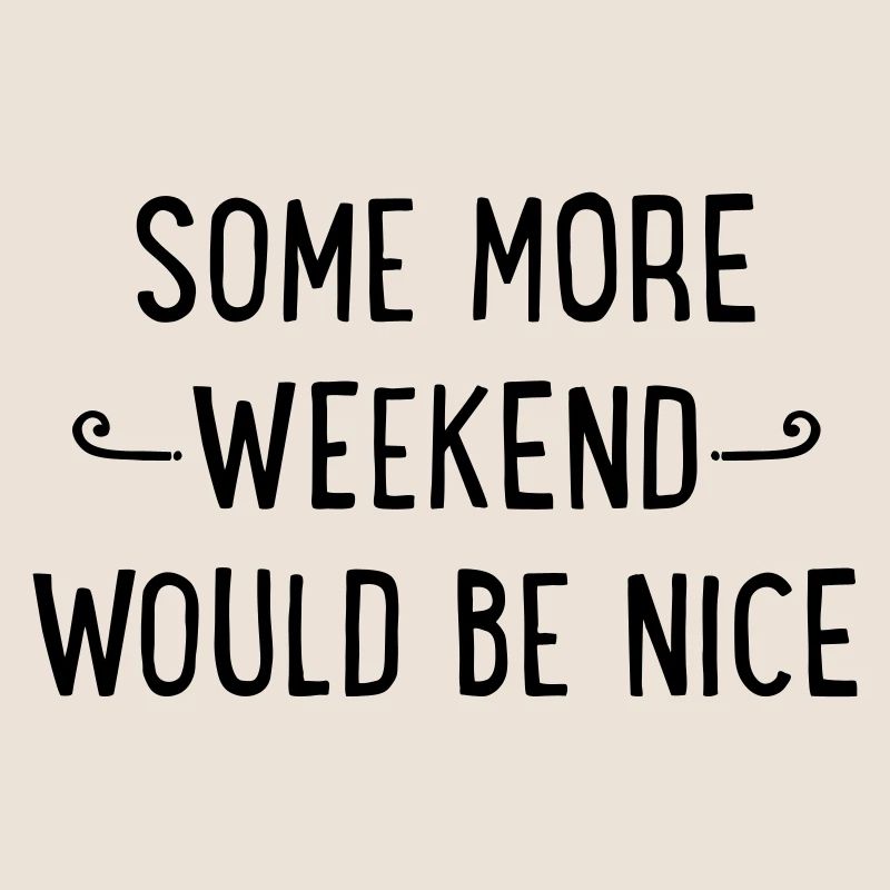 Some more weekend would be nice
