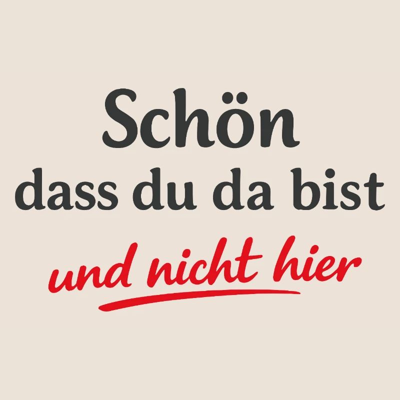 Schön dass du da bist Frecher Sarkasmus Spruch