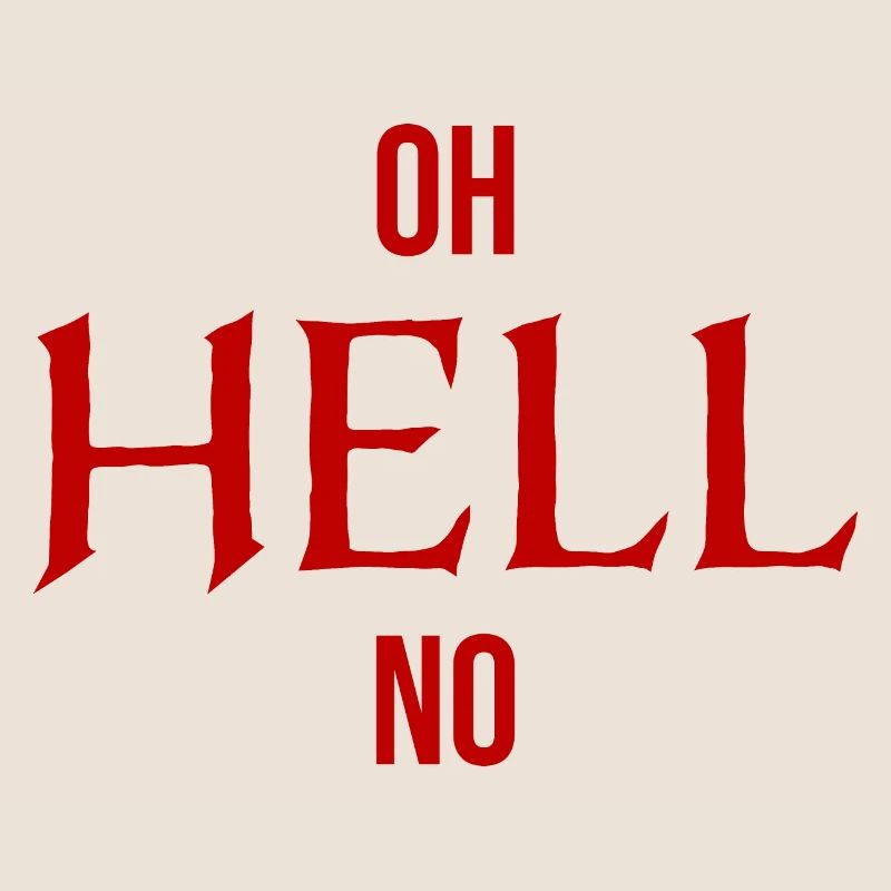 Oh Hell No Oh Hell No Funny Sarcasm Saying