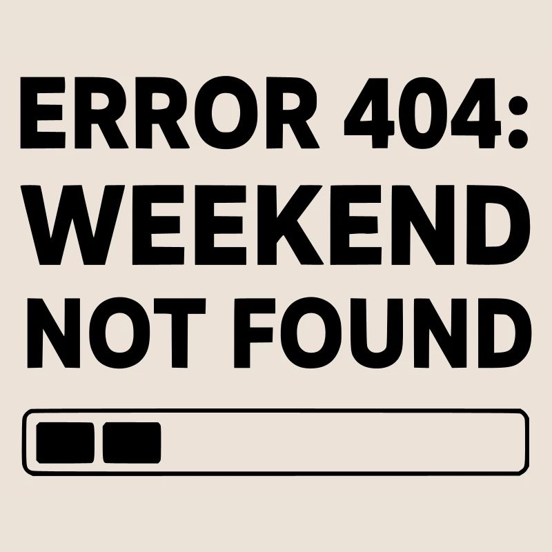 ERROR 404: WEEKEND NOT FOUND | Funny Office & Work