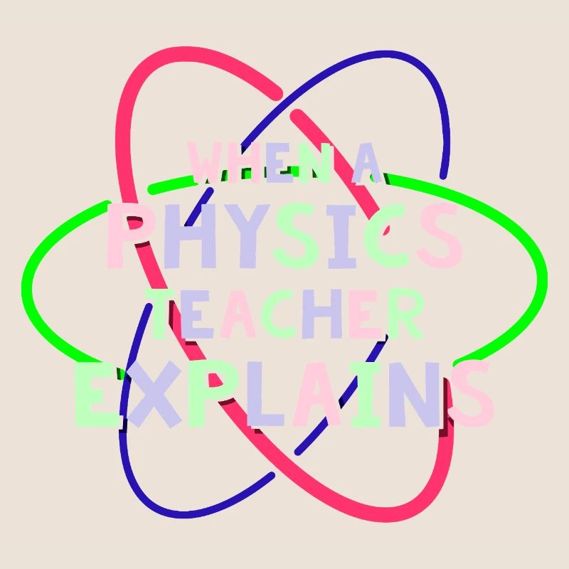 Physics Physicist Physics Student Physics Teacher