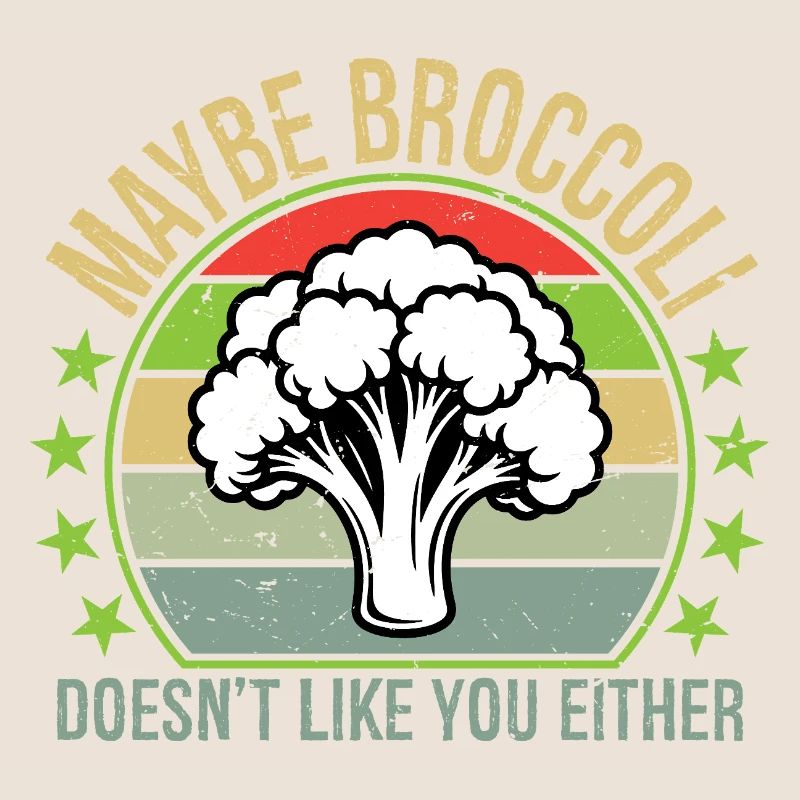 Maybe Broccoli Doesn't Like You Either I Hate