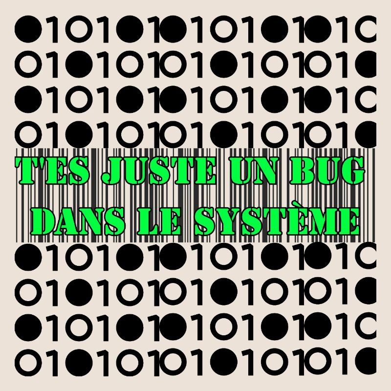 T'es juste un bug dans le système.