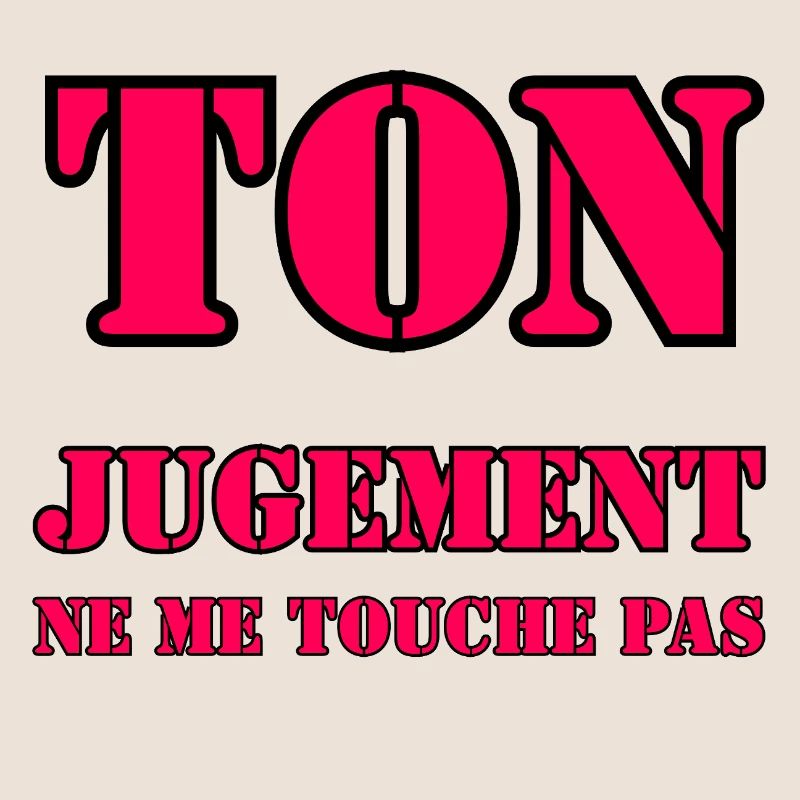 YOUR JUDGMENT DOES NOT AFFECT ME.