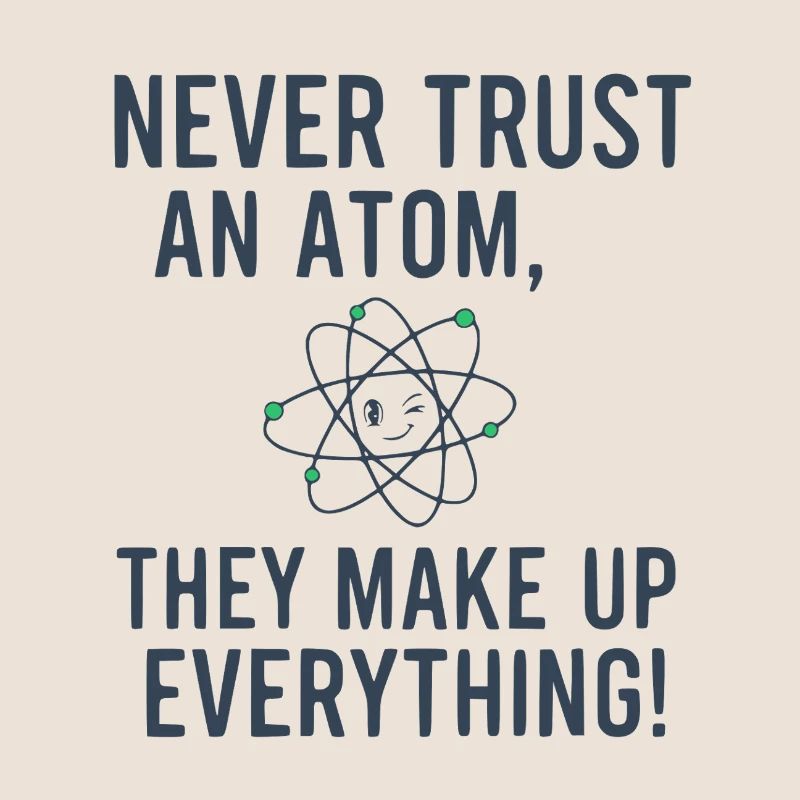 Never Trust An Atom Funny Science Physics Pun