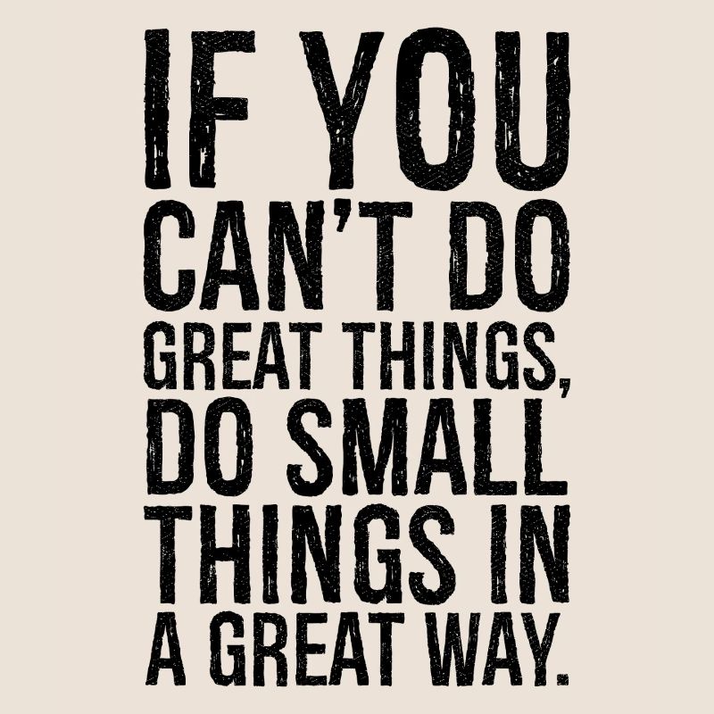 if you can't do great things do small things great