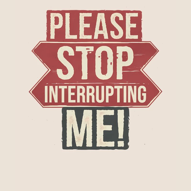 Humorous Saying, Stop Interrupting me 