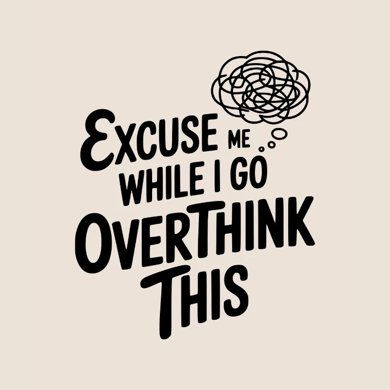 Excuse Me While I Go Overthink This