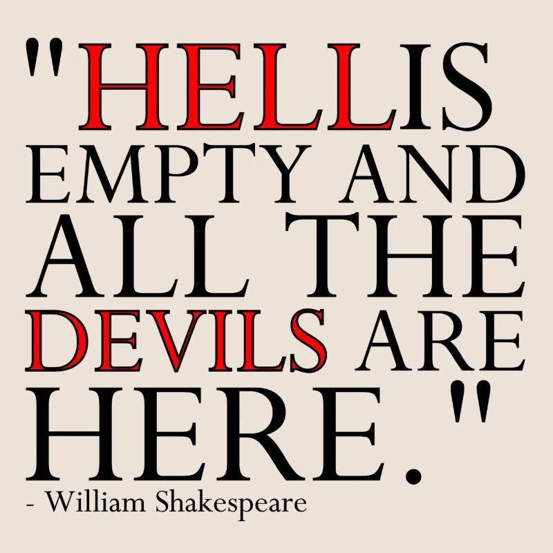 HELL IS EMPTY AND ALL THE DEVILS ARE HERE