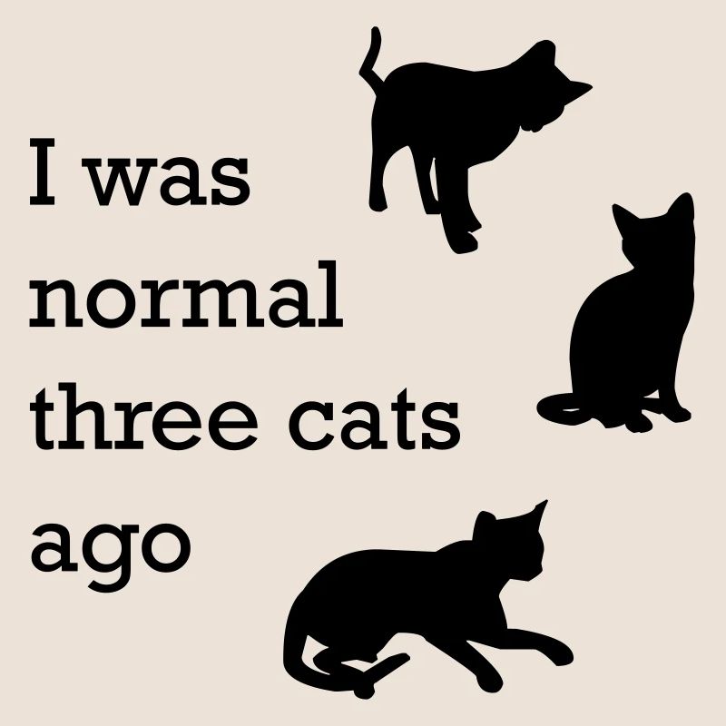 i was normal 3 cats ago