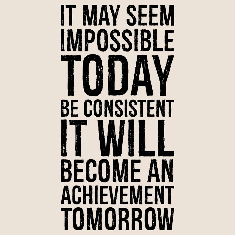 it may seem impossible today be consistent it