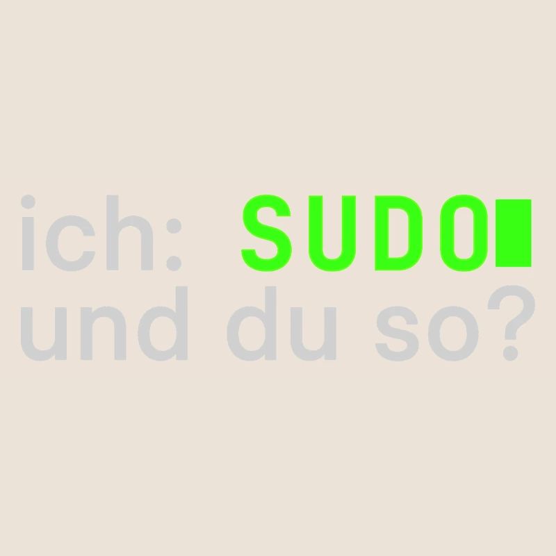 ich: SUDO und du so? Linux Spruch - Programmierer