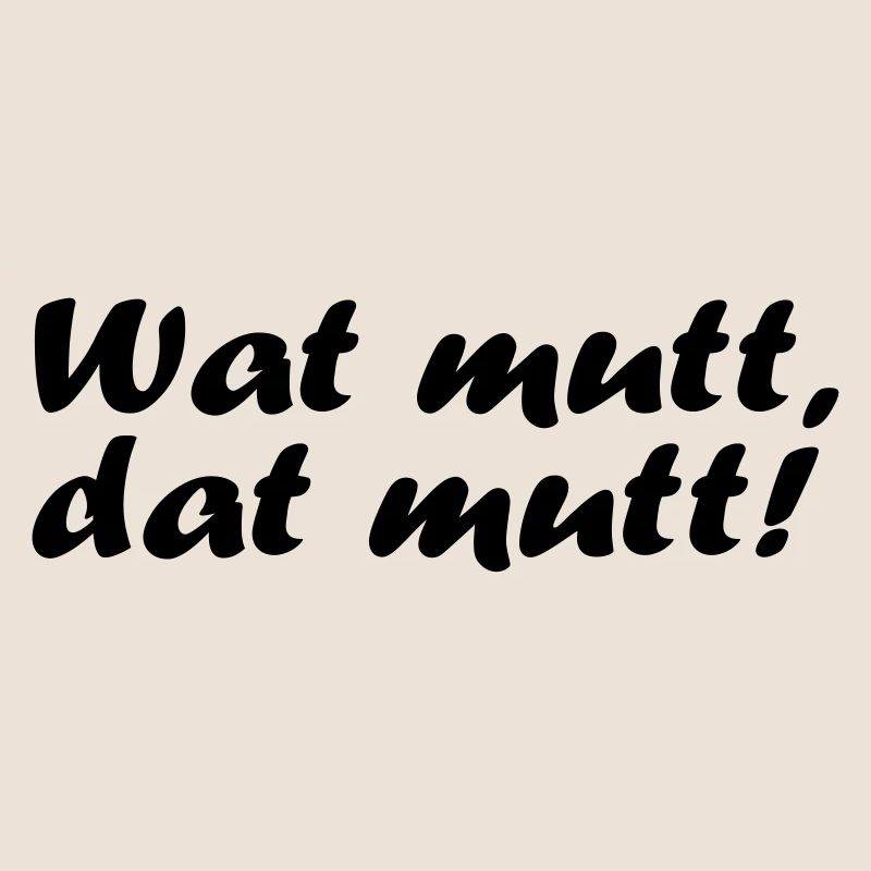 Wat mutt, dat mutt!