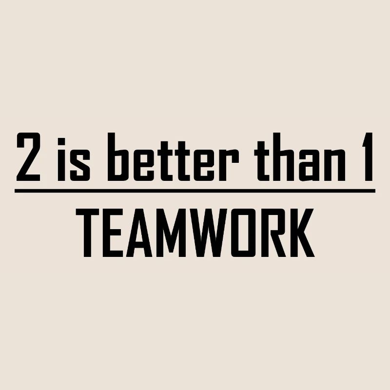 2 is better than 1 -Teamwork