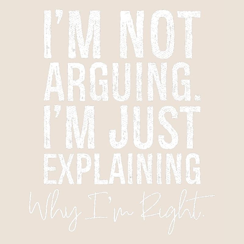 I'm not arguing I'm jut explaining why I'm right