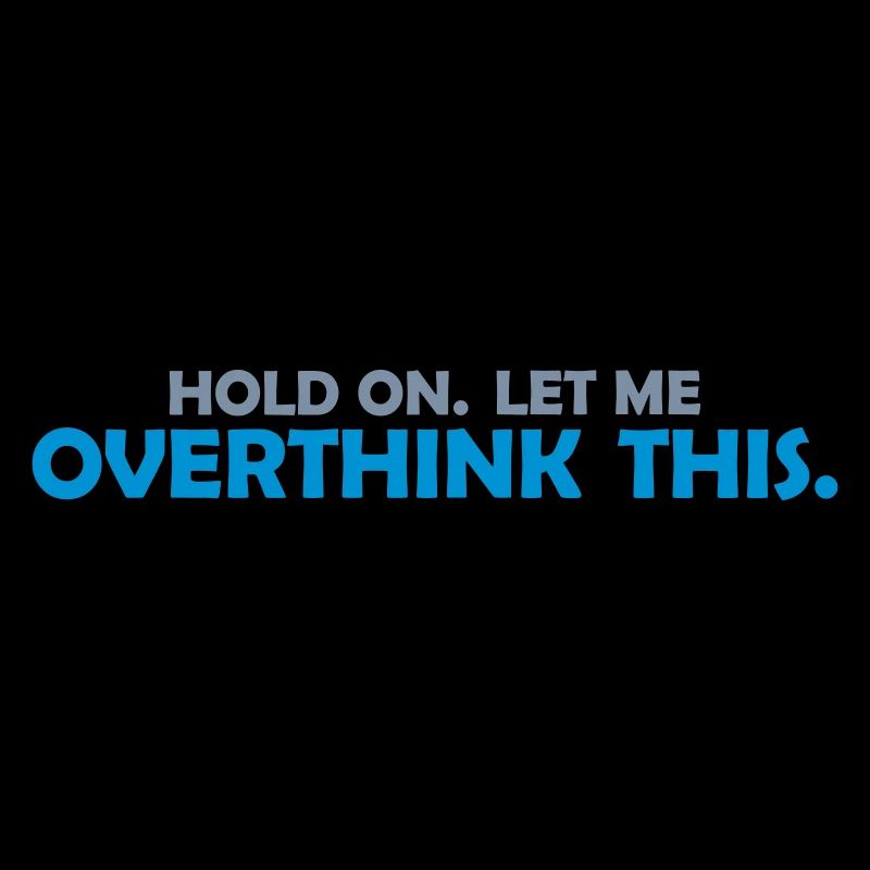 Let me overthink this