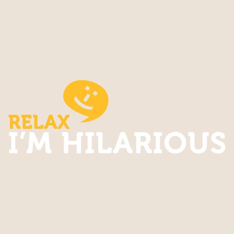 Relax Yourself. I'm Totally Funny!
