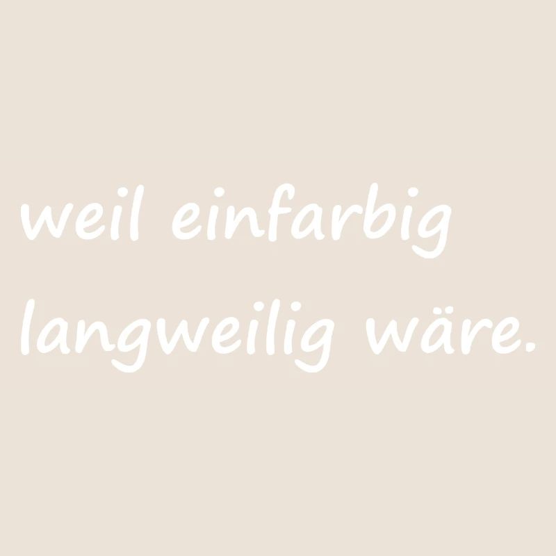weil einfarbig langweilig wäre / Basic / Lustig
