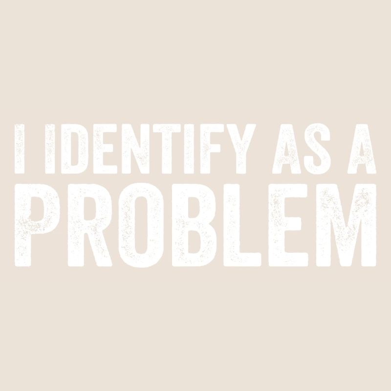 I Identify As A Problem