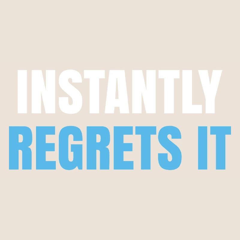 Instantly Regrets It