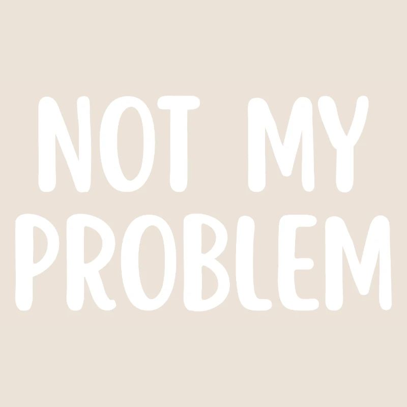 Not My Problem Sarcasme drôle Citation