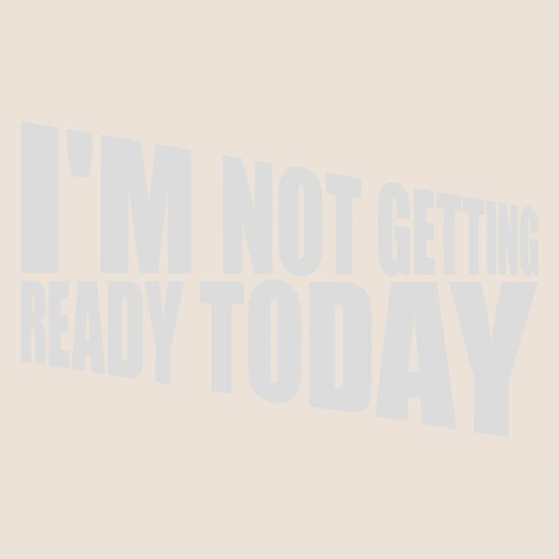 not getting ready today