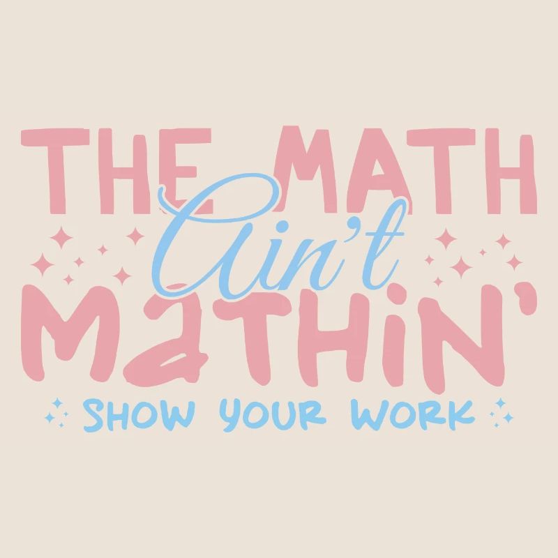 The Math Aint Mathin Show Your Work