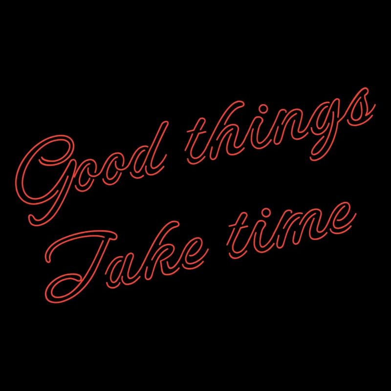 good things take time