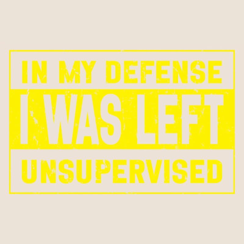 I was left unsupervised