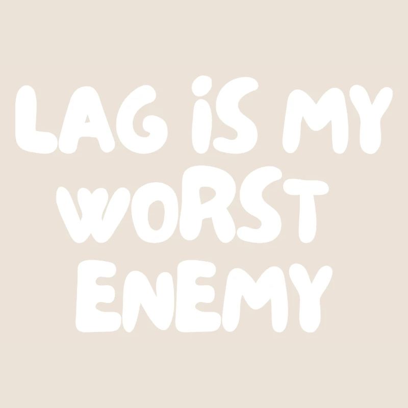 Lag is my worst enemy