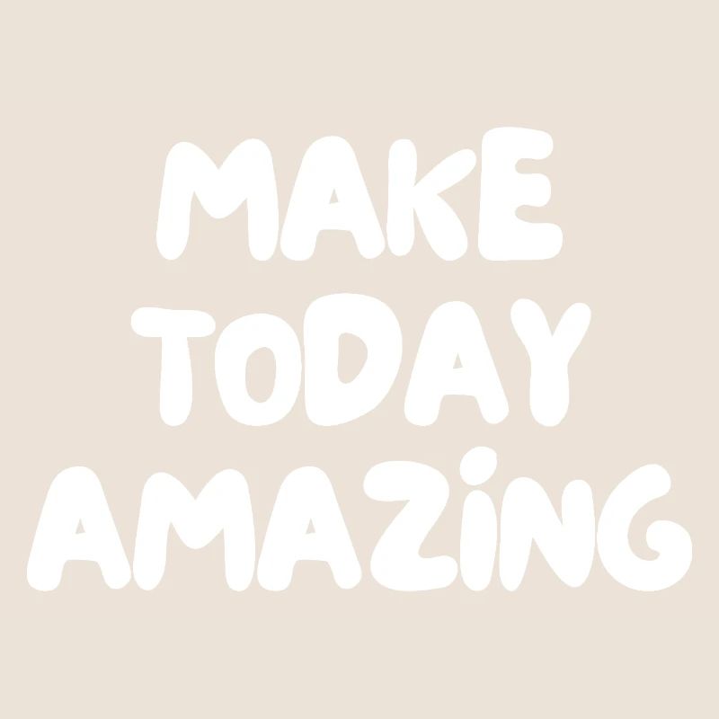 make today amazing
