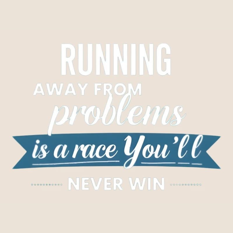 Fleeing from problems is not a solution