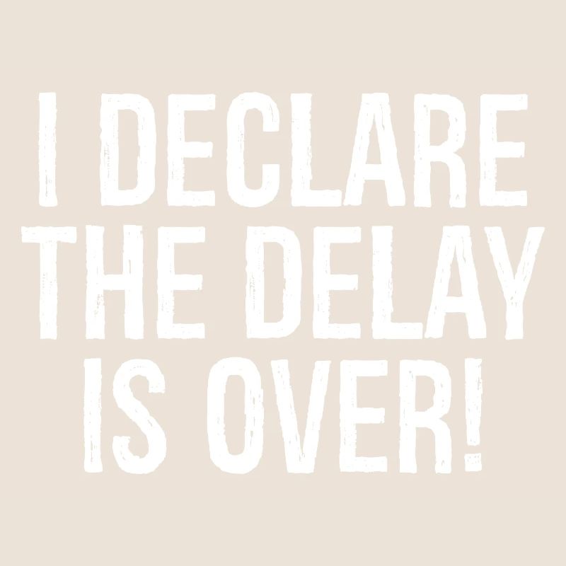 I declare the delay is over