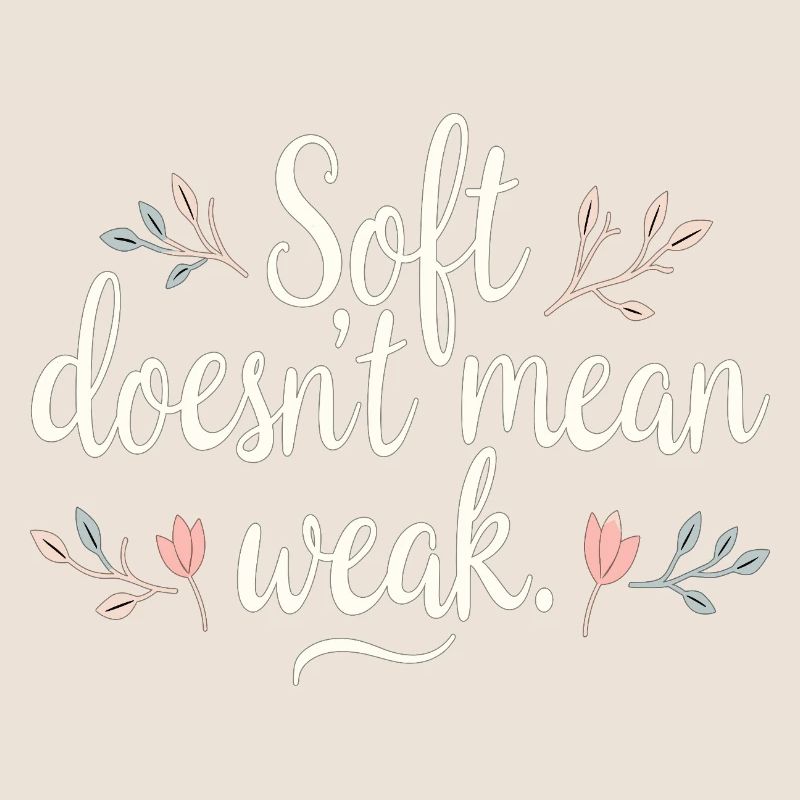 Soft Doesn't Mean Weak – Self-Love