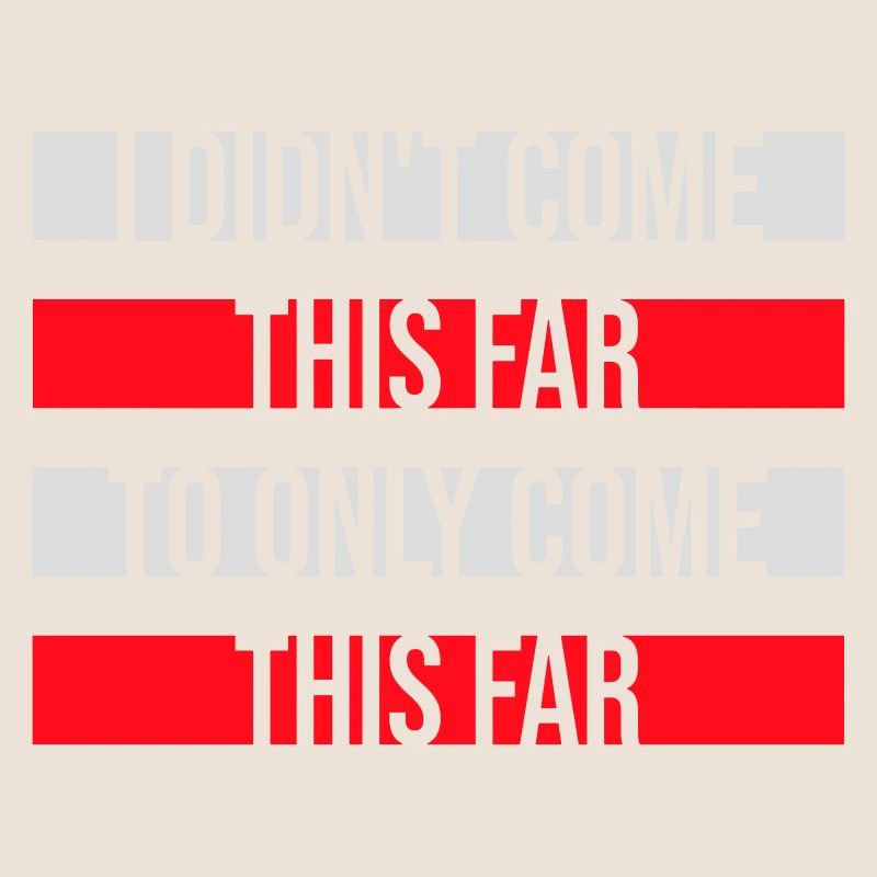 I Didn't Come This Far To Only Come This Far Motto