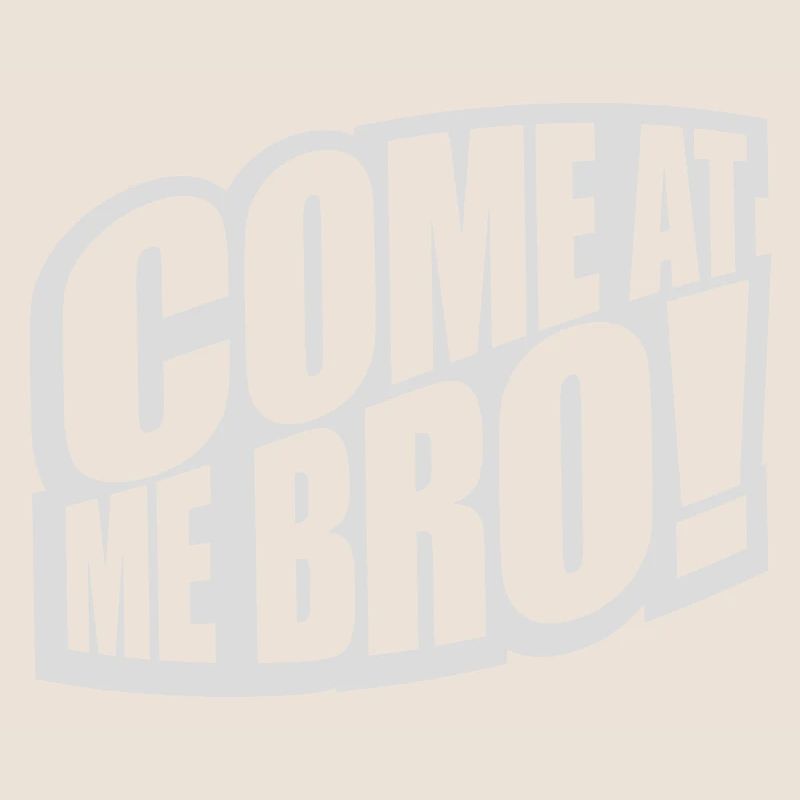 come at me bro