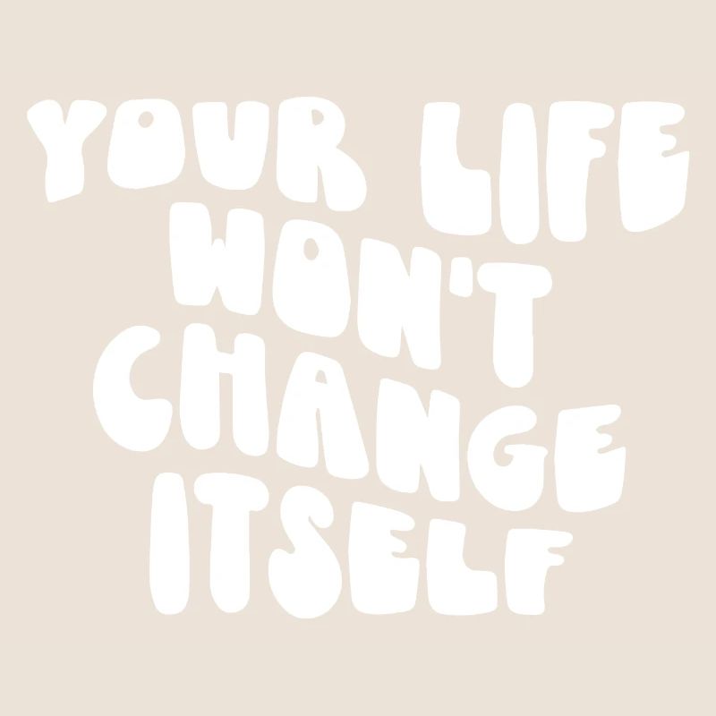 Dein Leben wird sich nicht von selbst ändern