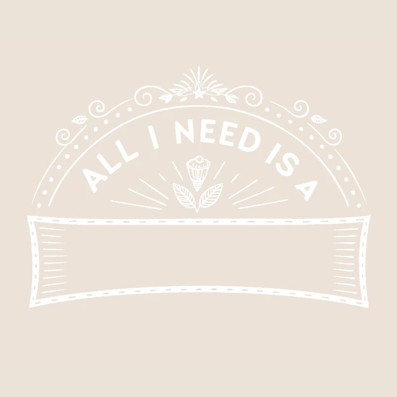 all i need is .... (your own Text)