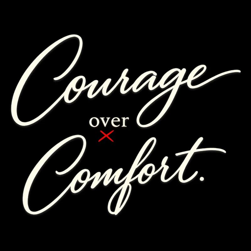 Courage before Comfort