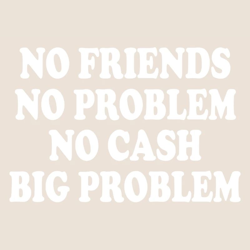 no friends no problem no cash big problem