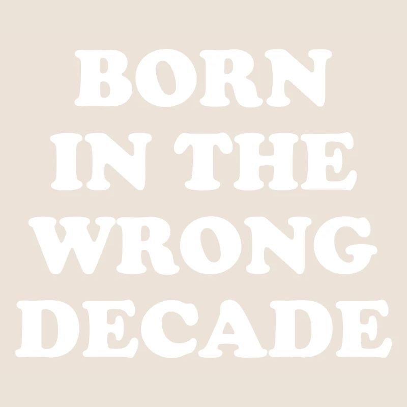 Born In The Wrong Decade