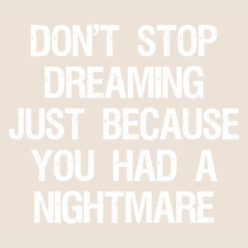 don't stop dreaming just because you had a night