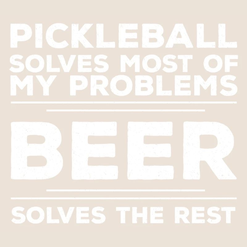 Pickleball Solves Most Of My Problems Beer Solves 
